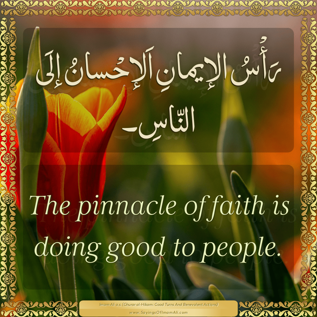 The pinnacle of faith is doing good to people.